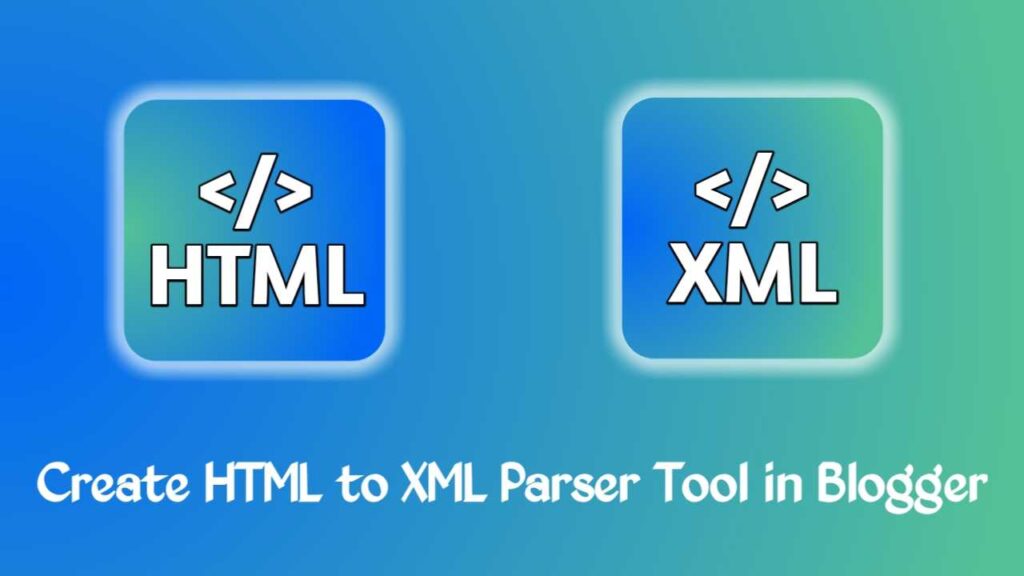Create HTML to XML Parser (Converter) Tool in Blogger